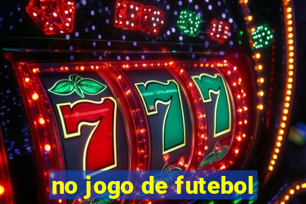 no jogo de futebol