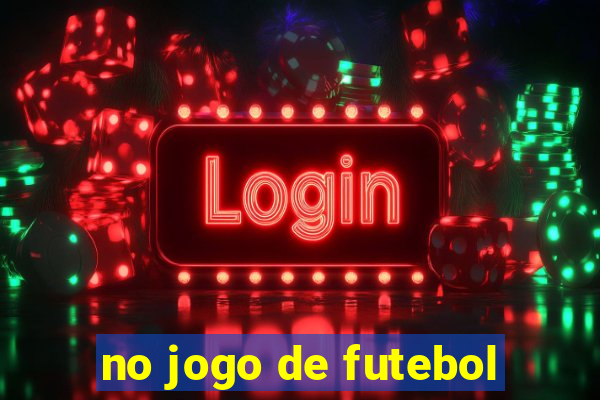 no jogo de futebol