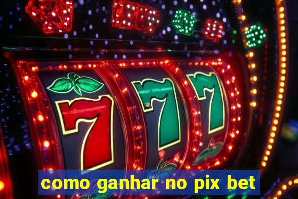 como ganhar no pix bet