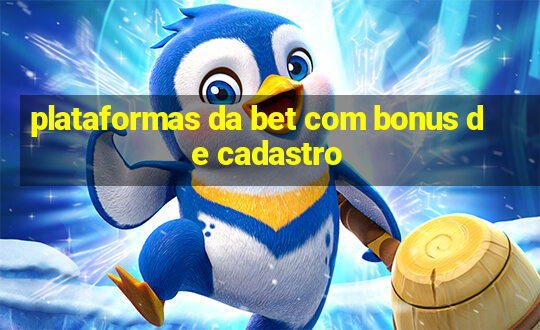 plataformas da bet com bonus de cadastro