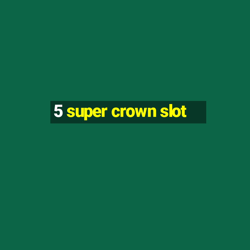 5 super crown slot