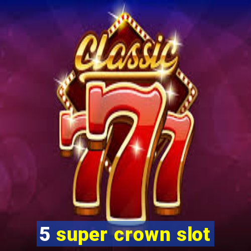 5 super crown slot