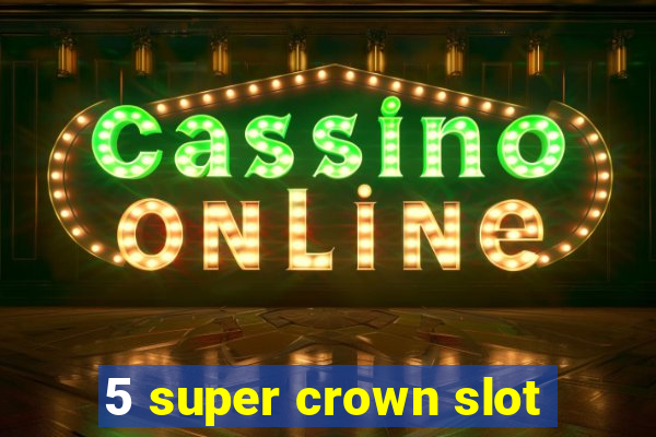 5 super crown slot