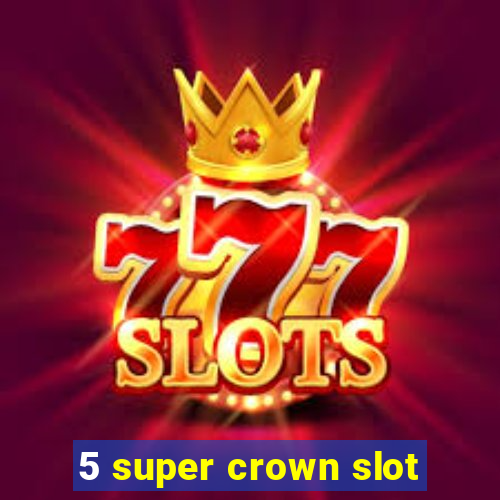 5 super crown slot