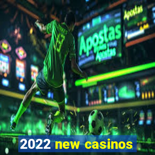 2022 new casinos