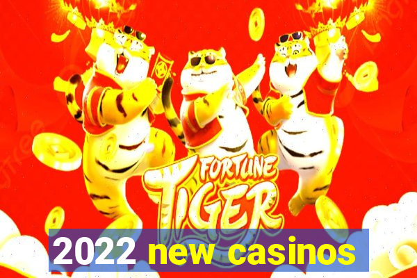 2022 new casinos