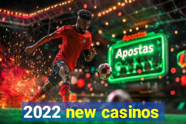 2022 new casinos