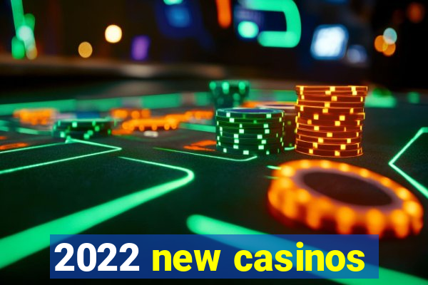 2022 new casinos