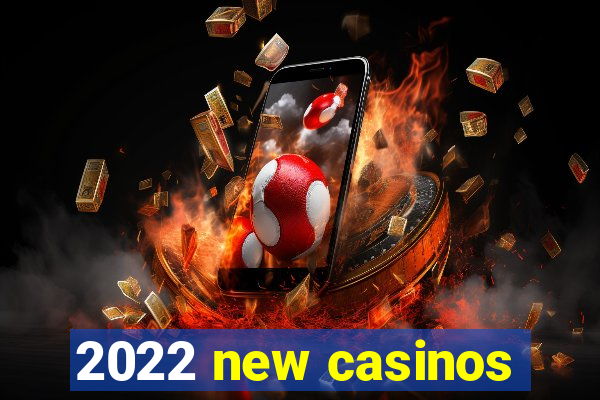 2022 new casinos