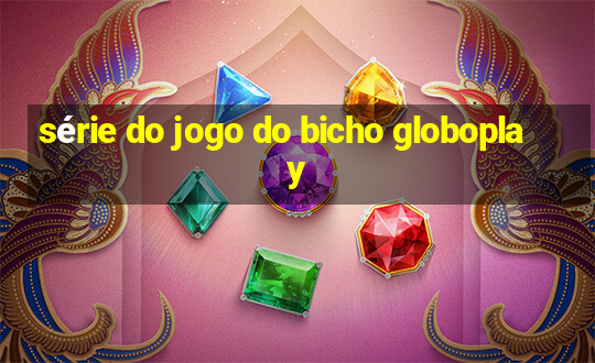 série do jogo do bicho globoplay