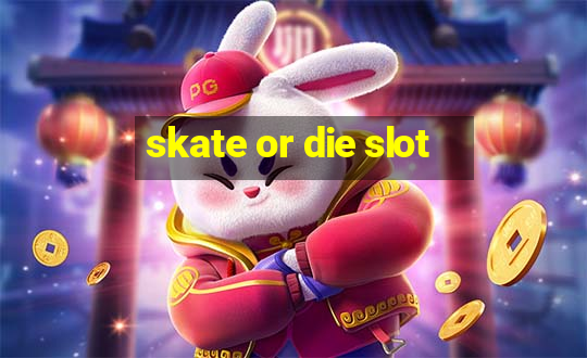 skate or die slot