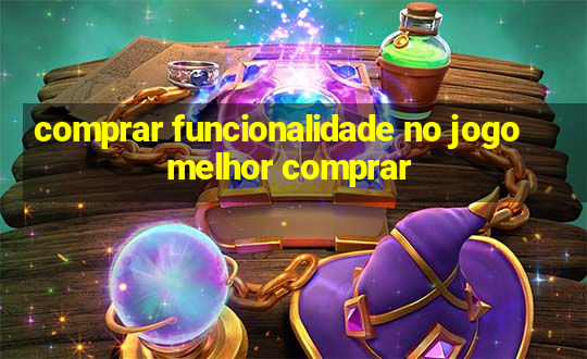 comprar funcionalidade no jogo melhor comprar