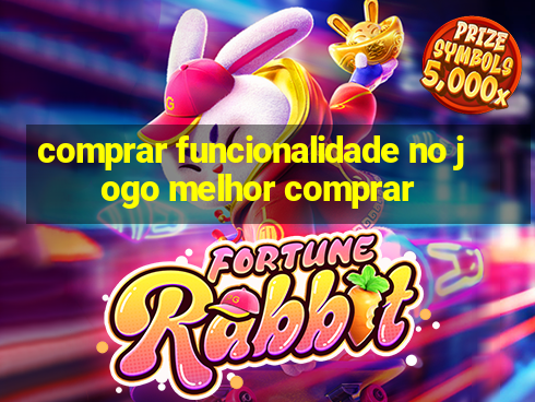 comprar funcionalidade no jogo melhor comprar