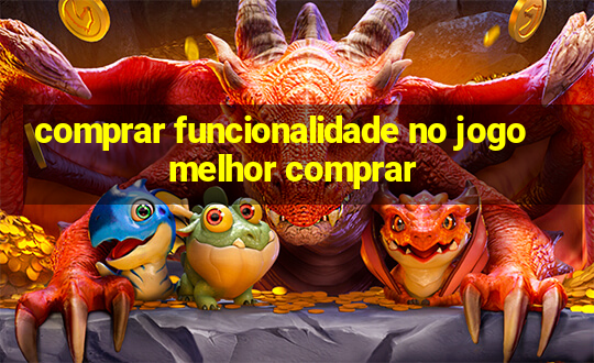 comprar funcionalidade no jogo melhor comprar