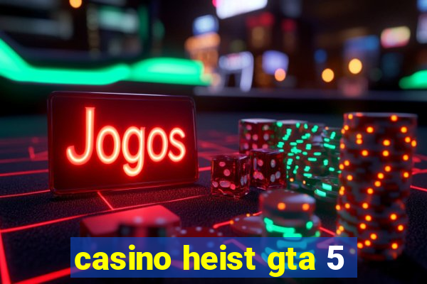 casino heist gta 5