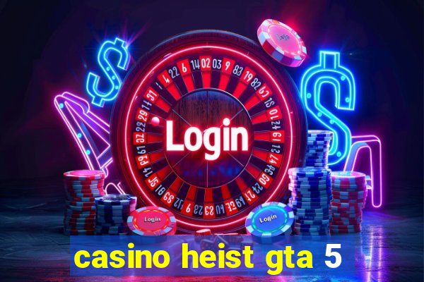 casino heist gta 5