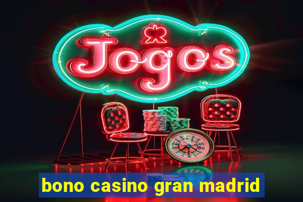 bono casino gran madrid