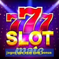 jogos que vem com bonus