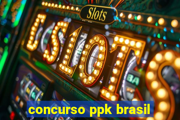 concurso ppk brasil