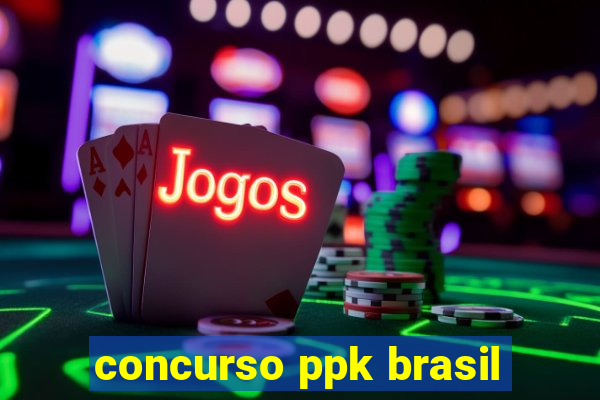 concurso ppk brasil