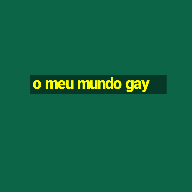 o meu mundo gay