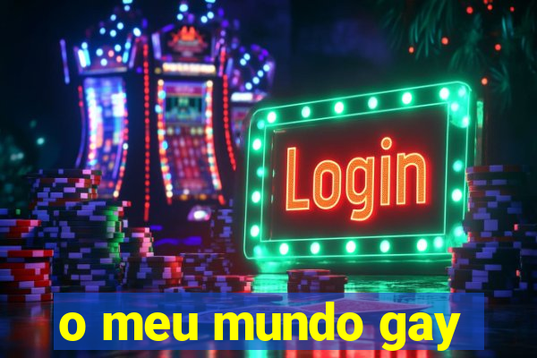 o meu mundo gay