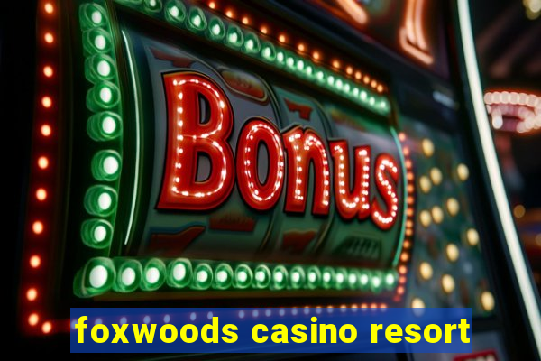 foxwoods casino resort