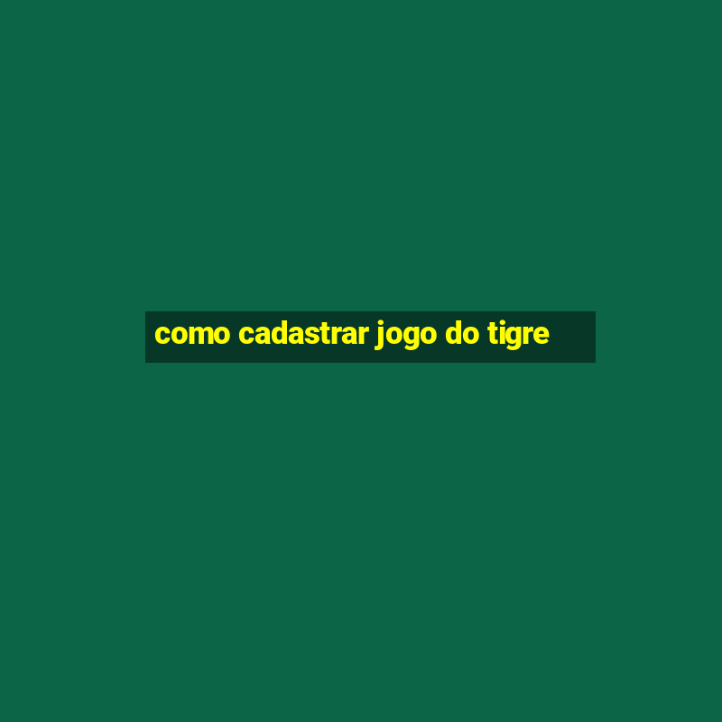 como cadastrar jogo do tigre