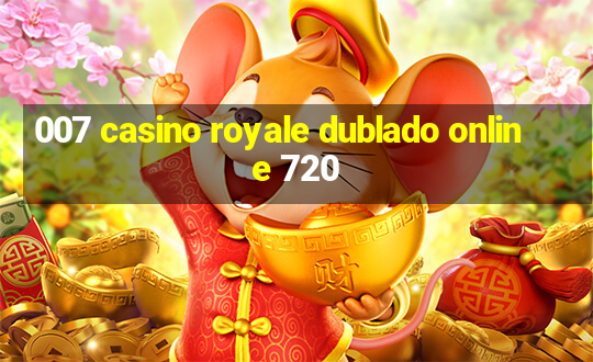 007 casino royale dublado online 720