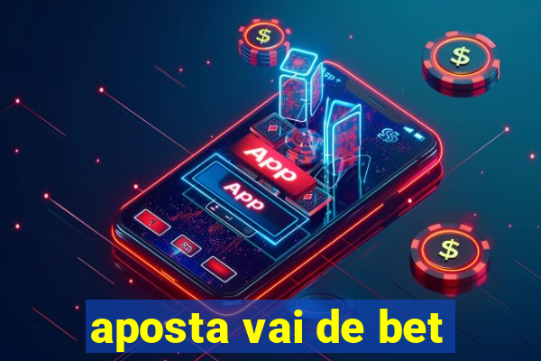 aposta vai de bet