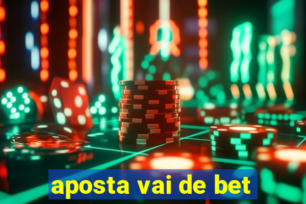 aposta vai de bet