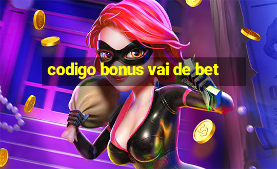 codigo bonus vai de bet