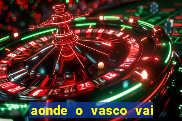 aonde o vasco vai jogar hoje