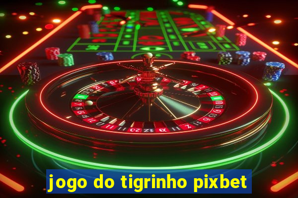 jogo do tigrinho pixbet