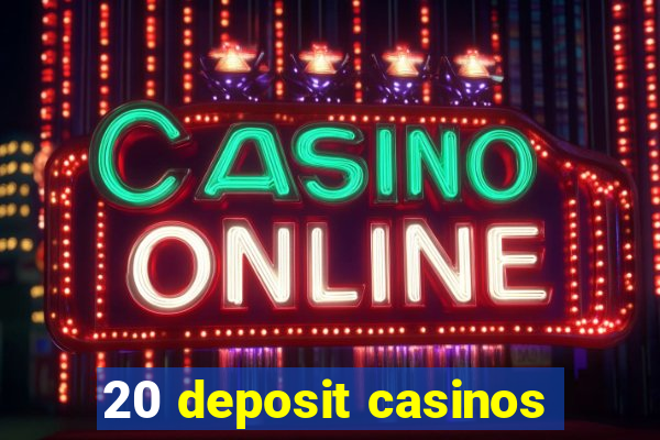 20 deposit casinos