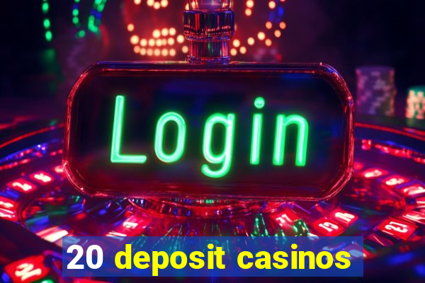 20 deposit casinos