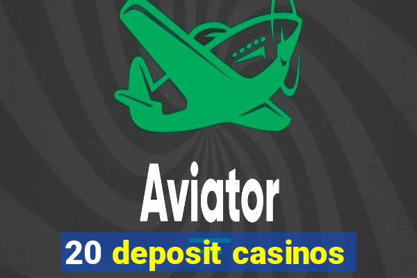 20 deposit casinos