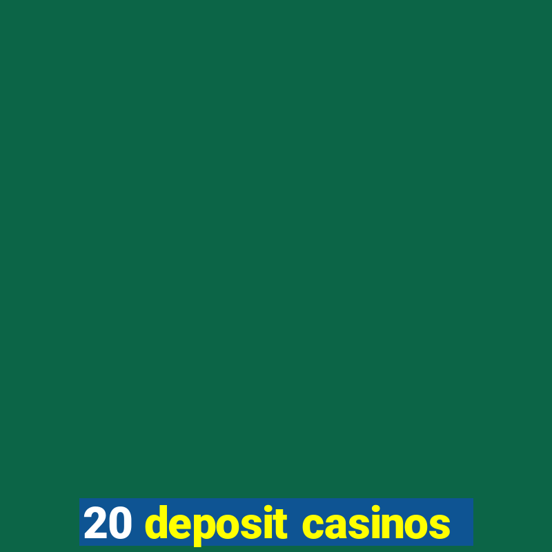 20 deposit casinos