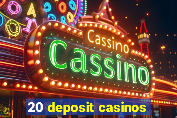 20 deposit casinos