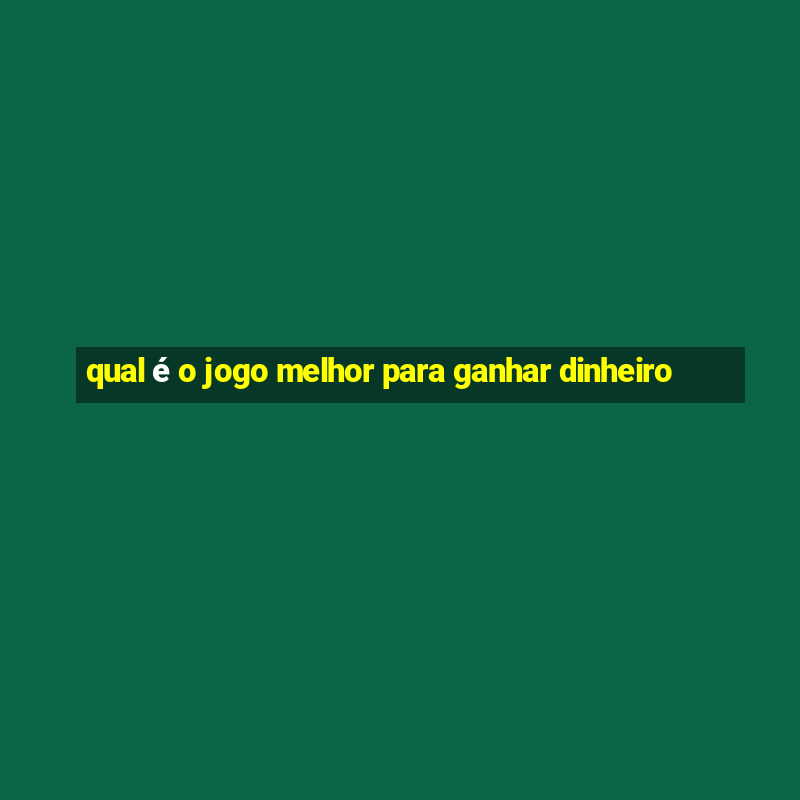 qual é o jogo melhor para ganhar dinheiro