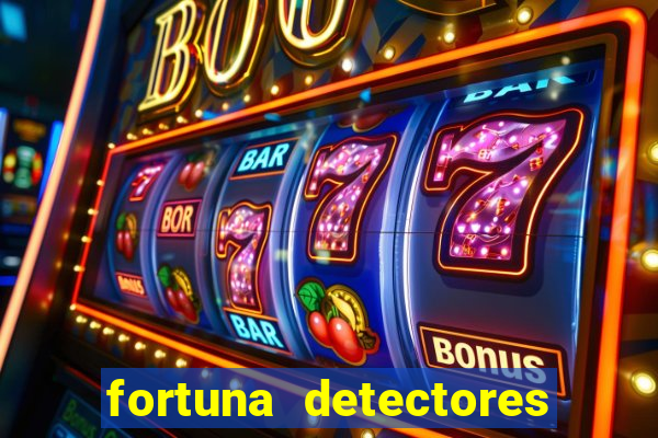 fortuna detectores de metais