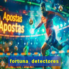 fortuna detectores de metais