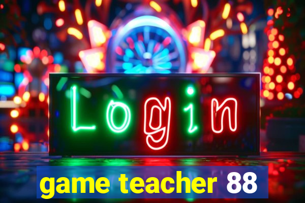 game teacher 88