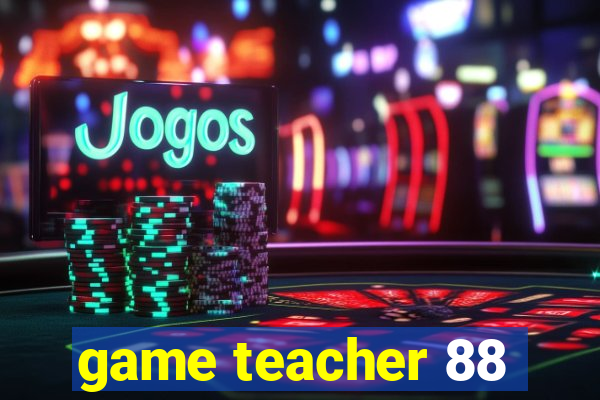 game teacher 88