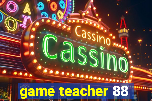 game teacher 88