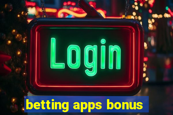 betting apps bonus