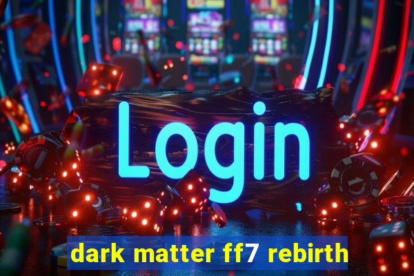 dark matter ff7 rebirth