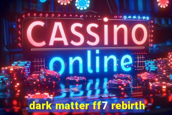 dark matter ff7 rebirth