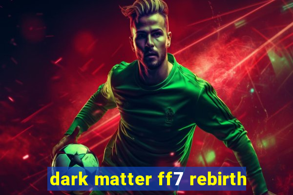 dark matter ff7 rebirth