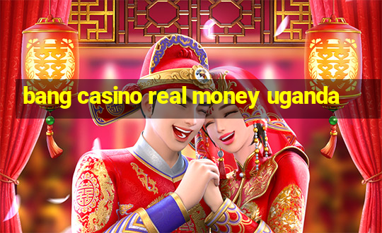 bang casino real money uganda